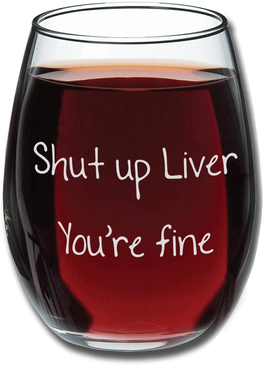 Shut Up Liver You're Fine - Funny Stemless Wine Glass
