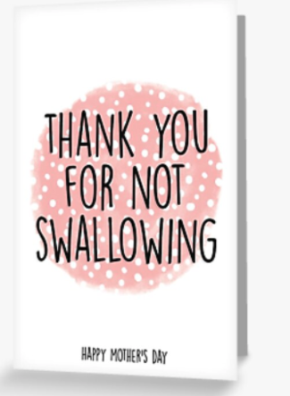 Mother's Day - Thank You For Not Swallowing Greeting Card